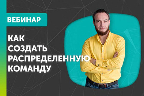 Вебинар: Распределенная команда: найм, адаптация и управление удаленными сотрудниками