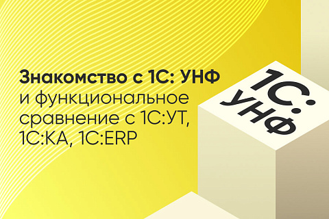 Знакомство с 1С: УНФ и функциональное сравнение с 1С:УТ, 1С:КА, 1С:ERP